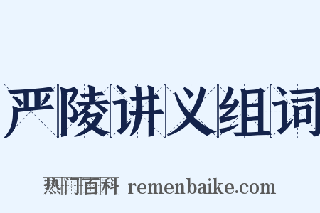严陵讲义组词是什么意思的图片
